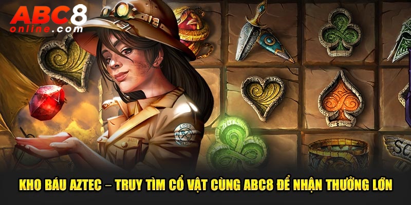 Kho Báu Aztec – Truy Tìm Cổ Vật Cùng ABC8 Để Nhận Thưởng