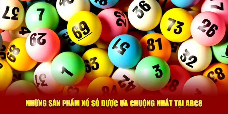 Những sản phẩm xổ số được ưa chuộng nhất tại Abc8