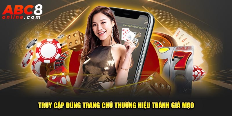 Truy cập đúng trang chủ thương hiệu tránh giả mạo