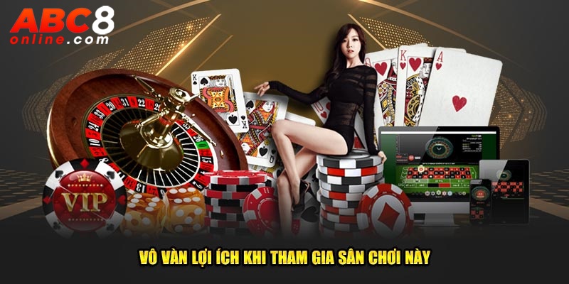 Vô vàn lợi ích khi tham gia sân chơi này
