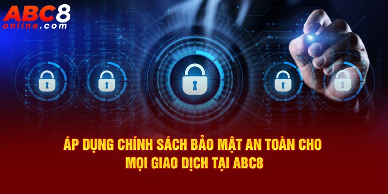 Áp dụng chính sách bảo mật an toàn cho mọi giao dịch tại ABC8