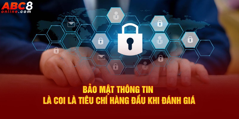 Bảo mật thông tin là coi là tiêu chí hàng đầu khi đánh giá