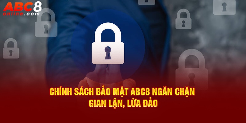 Chính sách bảo mật ABC8 ngăn chặn gian lận, lừa đảo