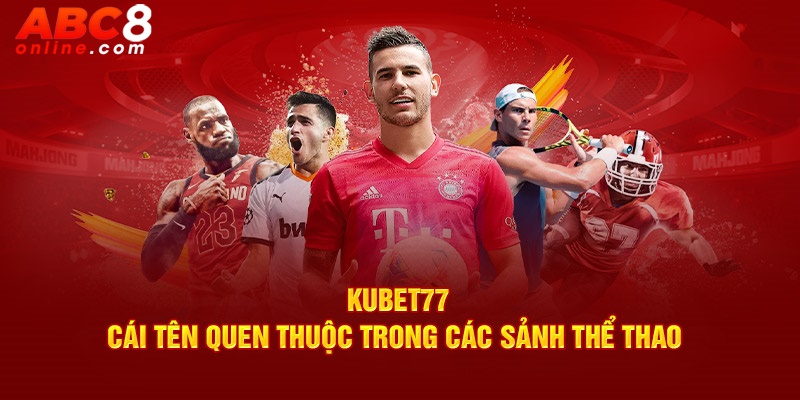 Kubet77 - cái tên quen thuộc trong các sảnh thể thao