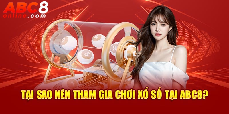 Tại sao nên tham gia chơi xổ số tại Abc8?
