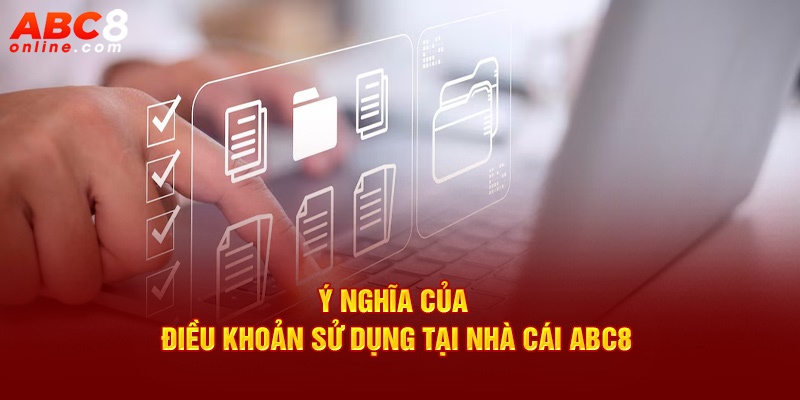Ý nghĩa của điều khoản sử dụng tại nhà cái ABC8